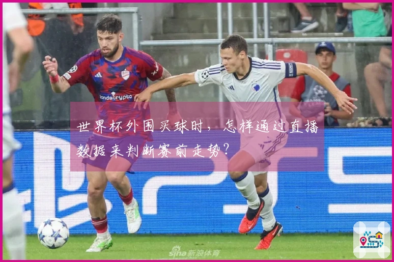 世界杯外围买球时，怎样通过直播数据来判断赛前走势？