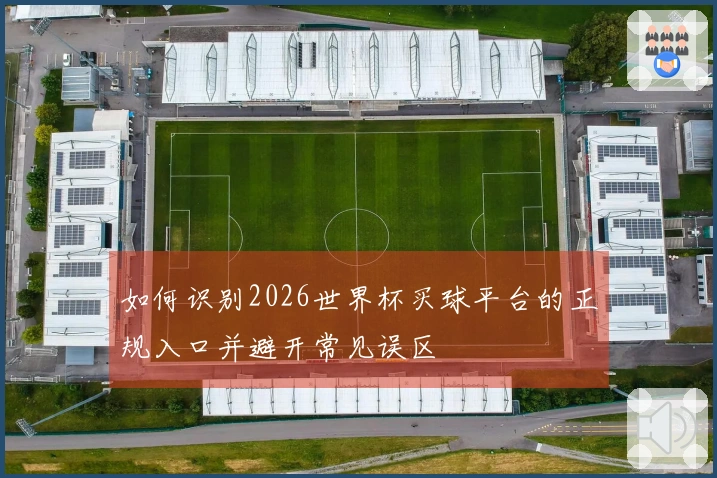 如何识别2026世界杯买球平台的正规入口并避开常见误区